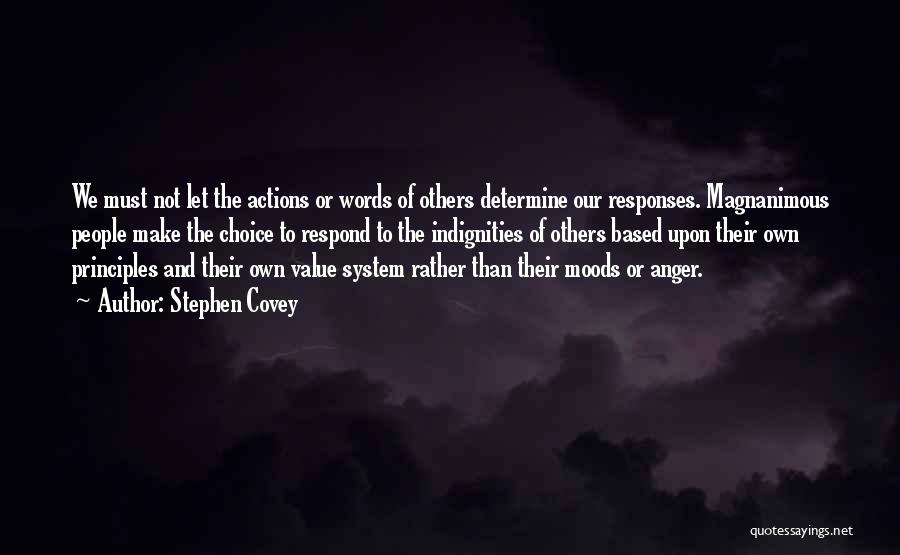 Stephen Covey Quotes: We Must Not Let The Actions Or Words Of Others Determine Our Responses. Magnanimous People Make The Choice To Respond