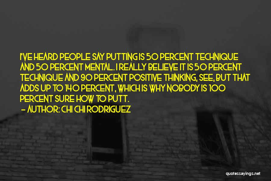 Chi Chi Rodriguez Quotes: I've Heard People Say Putting Is 50 Percent Technique And 50 Percent Mental. I Really Believe It Is 50 Percent