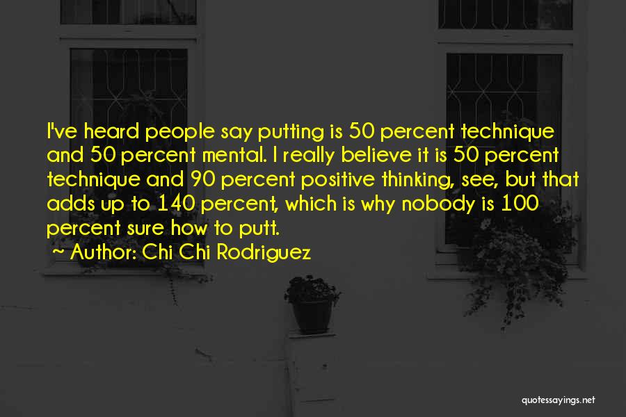 Chi Chi Rodriguez Quotes: I've Heard People Say Putting Is 50 Percent Technique And 50 Percent Mental. I Really Believe It Is 50 Percent