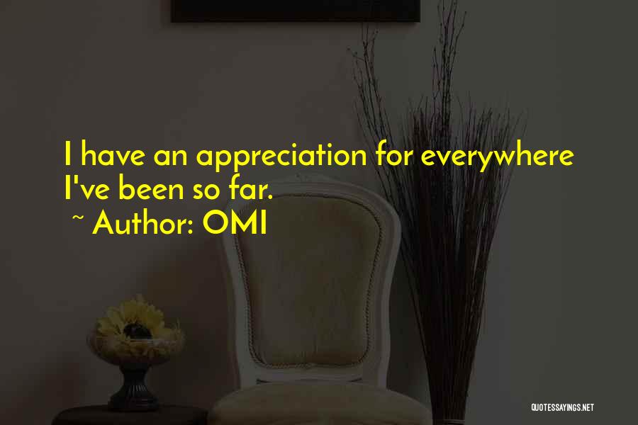 OMI Quotes: I Have An Appreciation For Everywhere I've Been So Far.