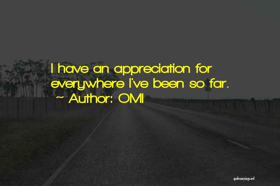 OMI Quotes: I Have An Appreciation For Everywhere I've Been So Far.