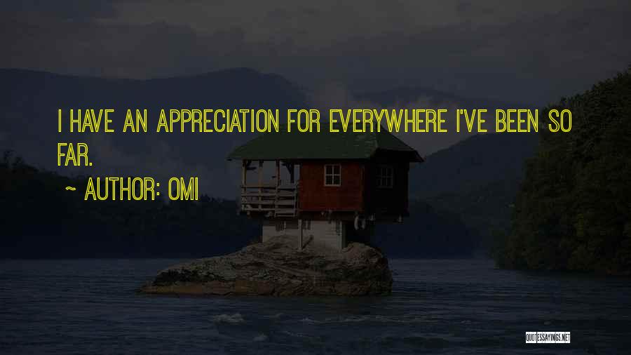 OMI Quotes: I Have An Appreciation For Everywhere I've Been So Far.