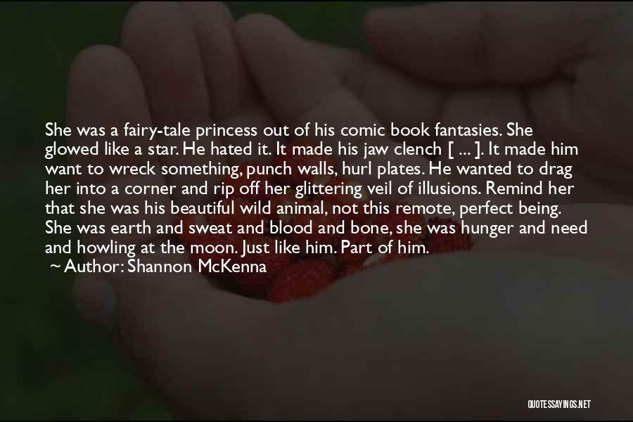 Shannon McKenna Quotes: She Was A Fairy-tale Princess Out Of His Comic Book Fantasies. She Glowed Like A Star. He Hated It. It