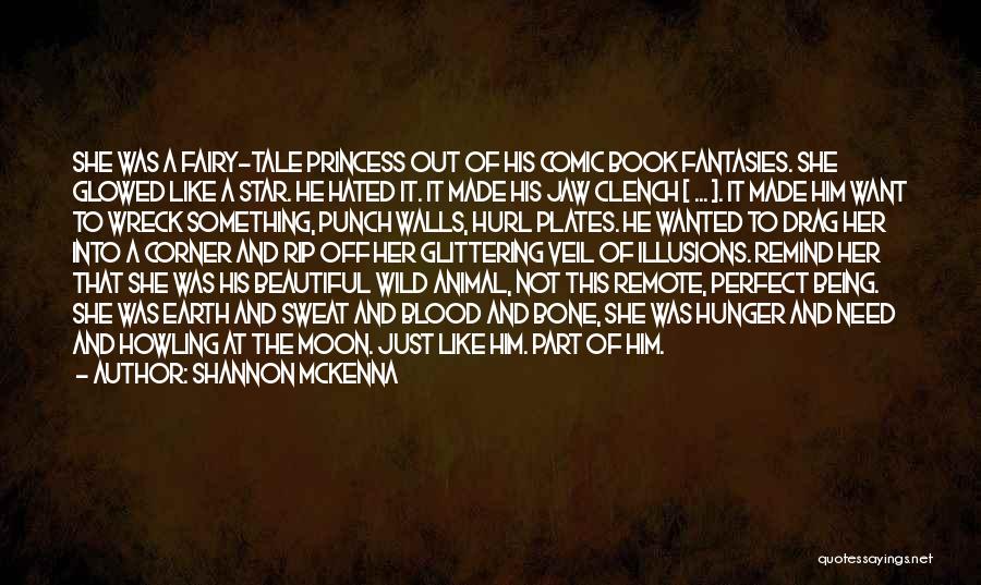 Shannon McKenna Quotes: She Was A Fairy-tale Princess Out Of His Comic Book Fantasies. She Glowed Like A Star. He Hated It. It