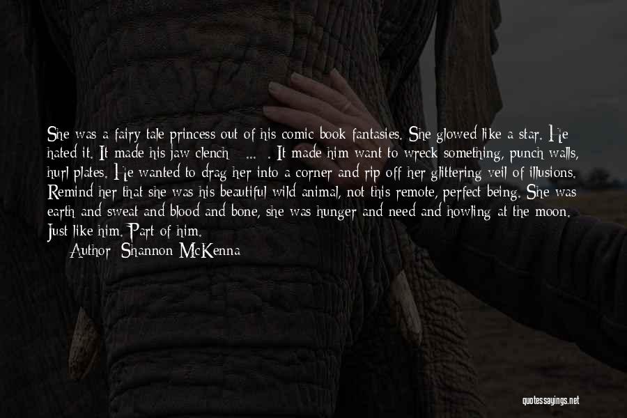 Shannon McKenna Quotes: She Was A Fairy-tale Princess Out Of His Comic Book Fantasies. She Glowed Like A Star. He Hated It. It