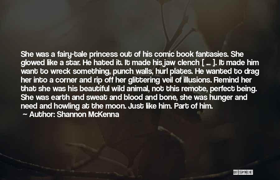 Shannon McKenna Quotes: She Was A Fairy-tale Princess Out Of His Comic Book Fantasies. She Glowed Like A Star. He Hated It. It