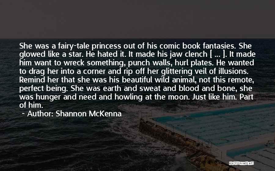 Shannon McKenna Quotes: She Was A Fairy-tale Princess Out Of His Comic Book Fantasies. She Glowed Like A Star. He Hated It. It