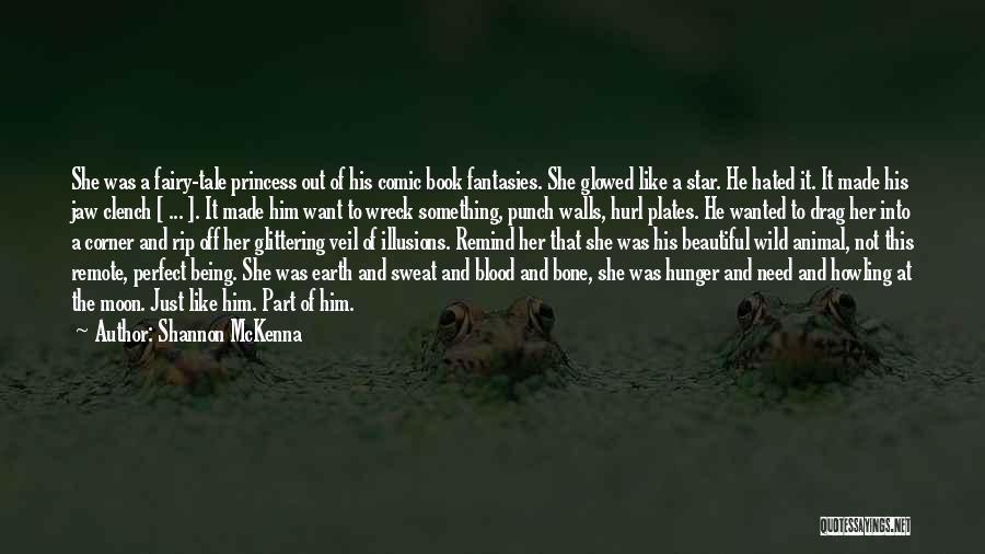 Shannon McKenna Quotes: She Was A Fairy-tale Princess Out Of His Comic Book Fantasies. She Glowed Like A Star. He Hated It. It