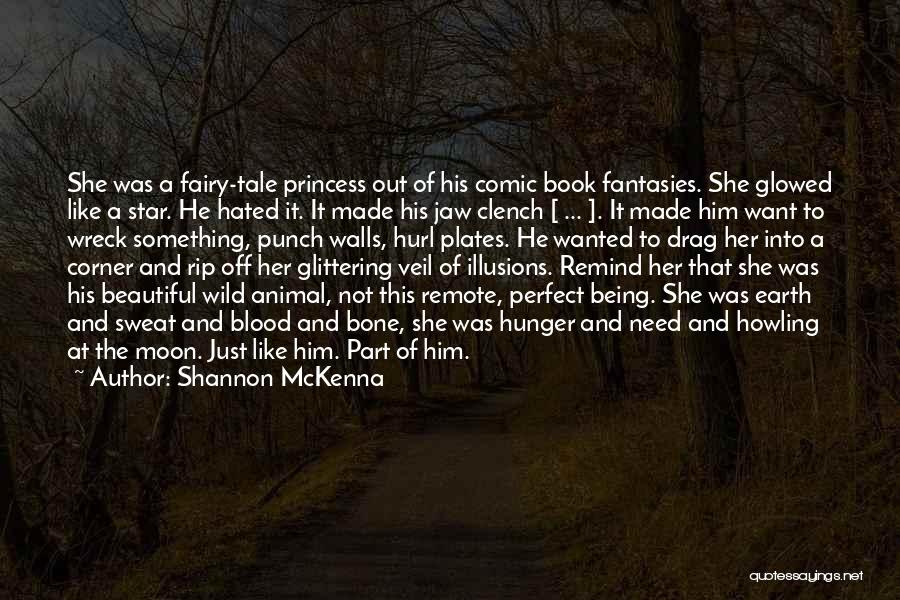 Shannon McKenna Quotes: She Was A Fairy-tale Princess Out Of His Comic Book Fantasies. She Glowed Like A Star. He Hated It. It