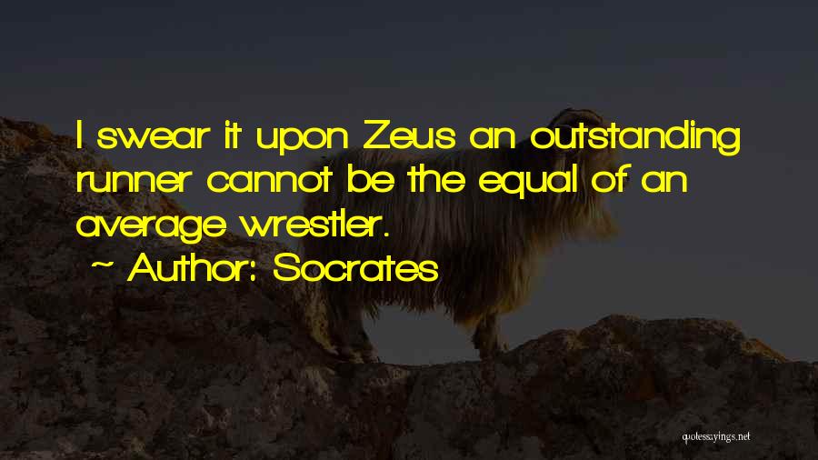 Socrates Quotes: I Swear It Upon Zeus An Outstanding Runner Cannot Be The Equal Of An Average Wrestler.