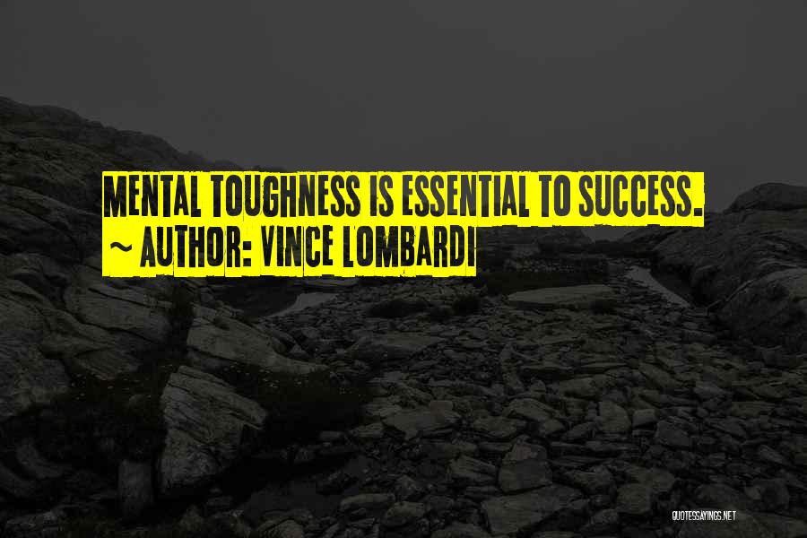 Vince Lombardi Quotes: Mental Toughness Is Essential To Success.