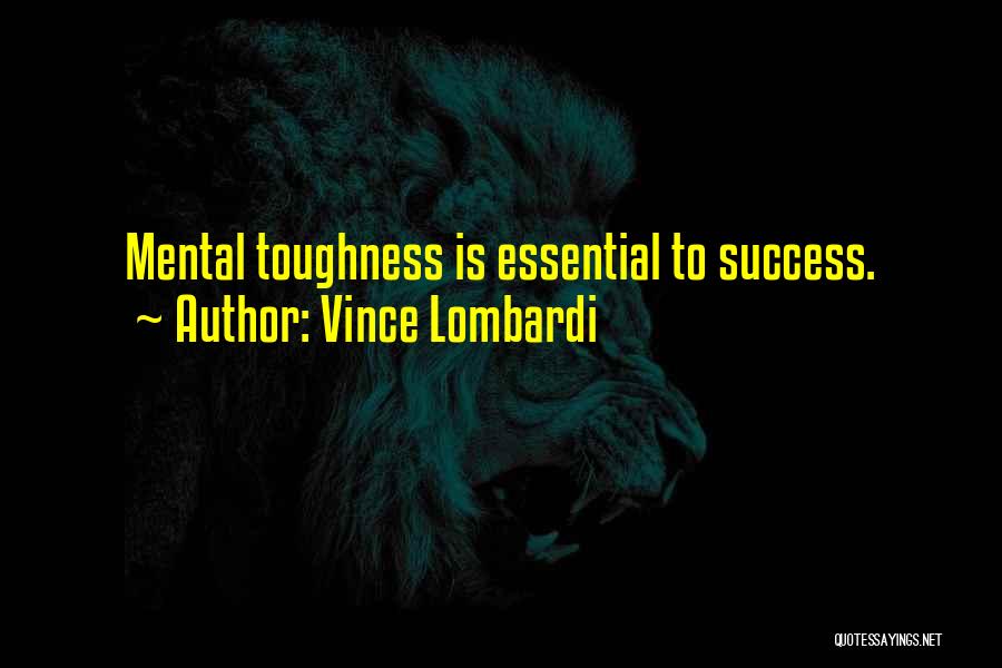 Vince Lombardi Quotes: Mental Toughness Is Essential To Success.