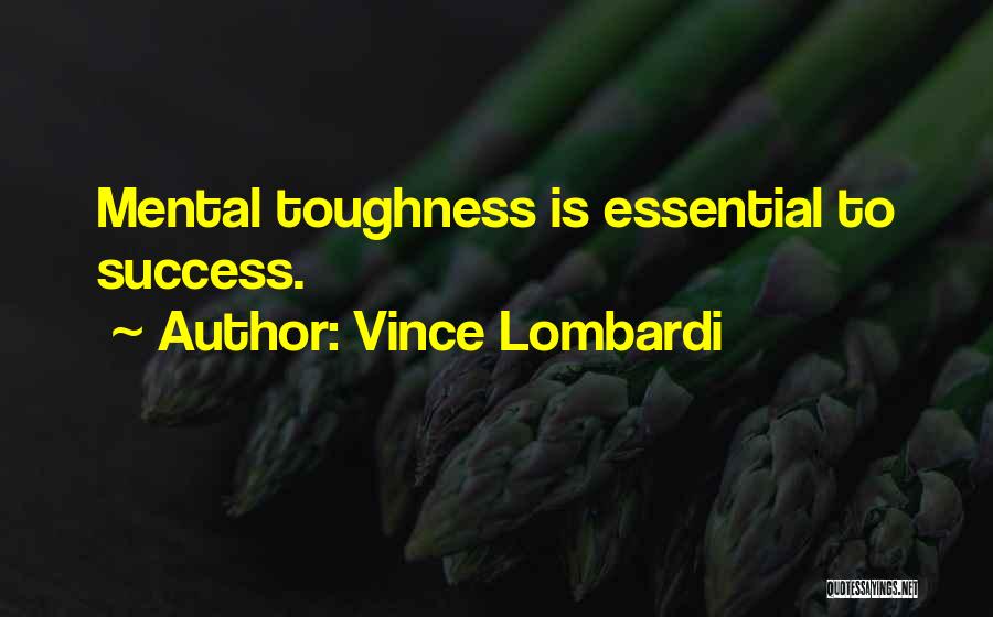 Vince Lombardi Quotes: Mental Toughness Is Essential To Success.