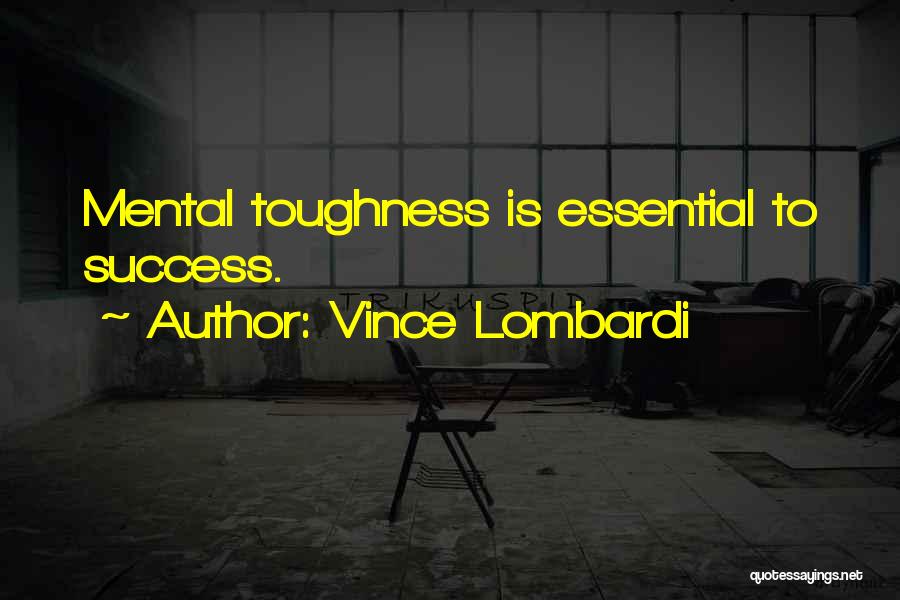 Vince Lombardi Quotes: Mental Toughness Is Essential To Success.