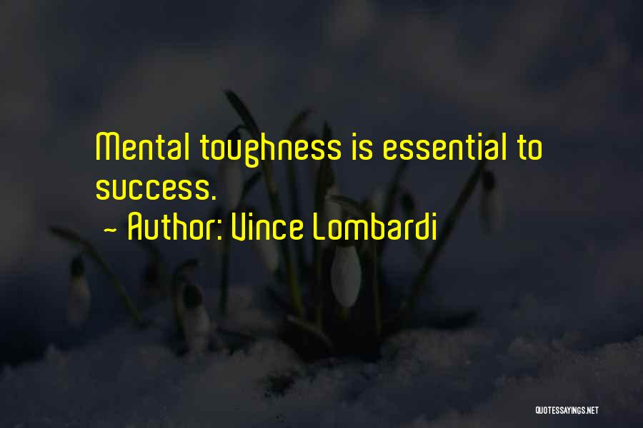 Vince Lombardi Quotes: Mental Toughness Is Essential To Success.