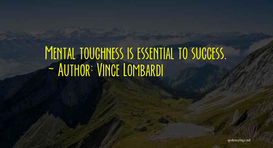 Vince Lombardi Quotes: Mental Toughness Is Essential To Success.