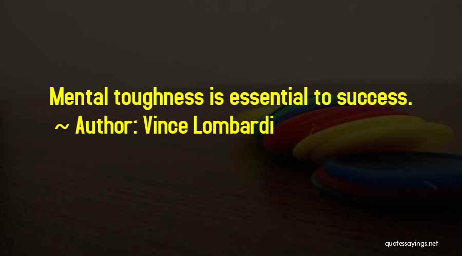 Vince Lombardi Quotes: Mental Toughness Is Essential To Success.