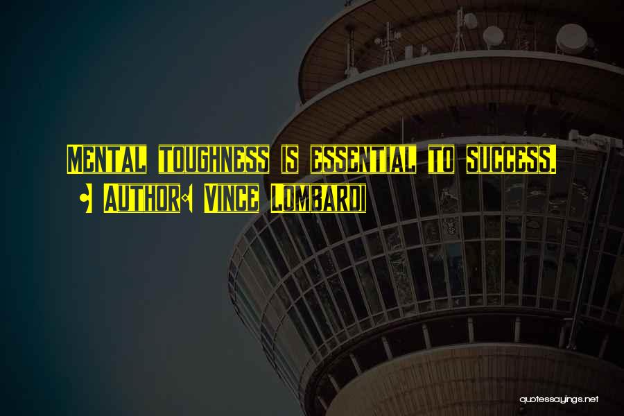 Vince Lombardi Quotes: Mental Toughness Is Essential To Success.