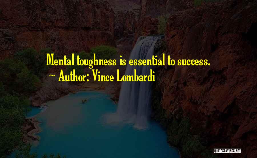 Vince Lombardi Quotes: Mental Toughness Is Essential To Success.