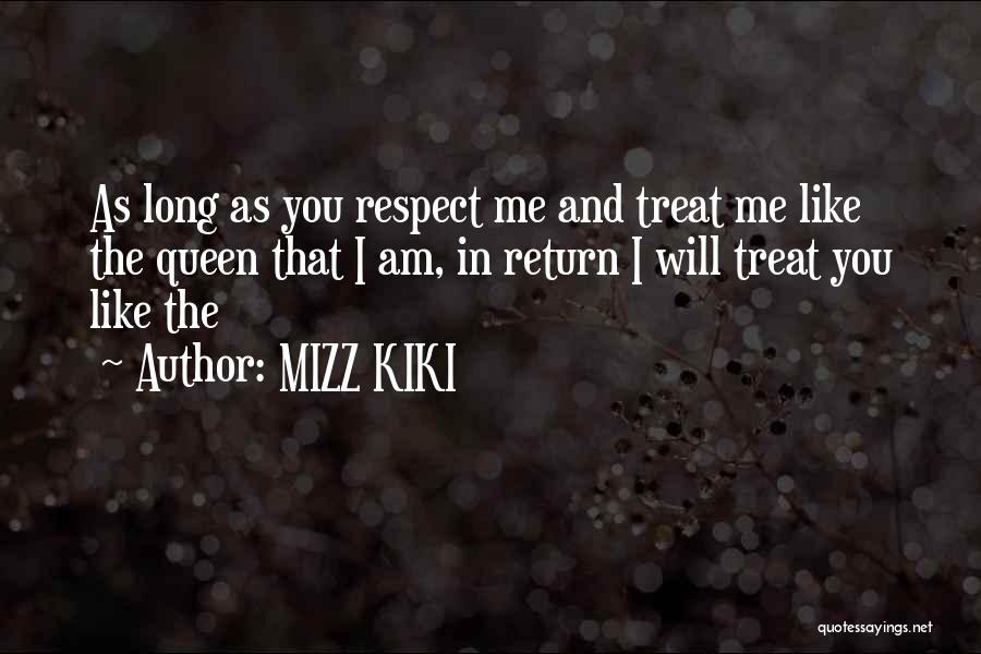 MIZZ KIKI Quotes: As Long As You Respect Me And Treat Me Like The Queen That I Am, In Return I Will Treat