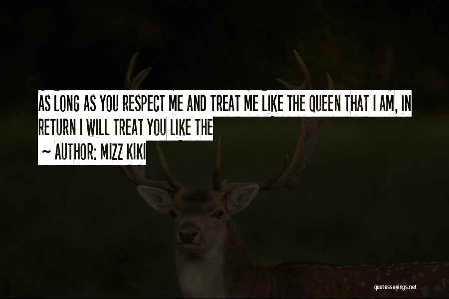 MIZZ KIKI Quotes: As Long As You Respect Me And Treat Me Like The Queen That I Am, In Return I Will Treat