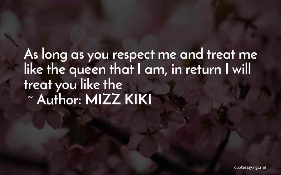 MIZZ KIKI Quotes: As Long As You Respect Me And Treat Me Like The Queen That I Am, In Return I Will Treat