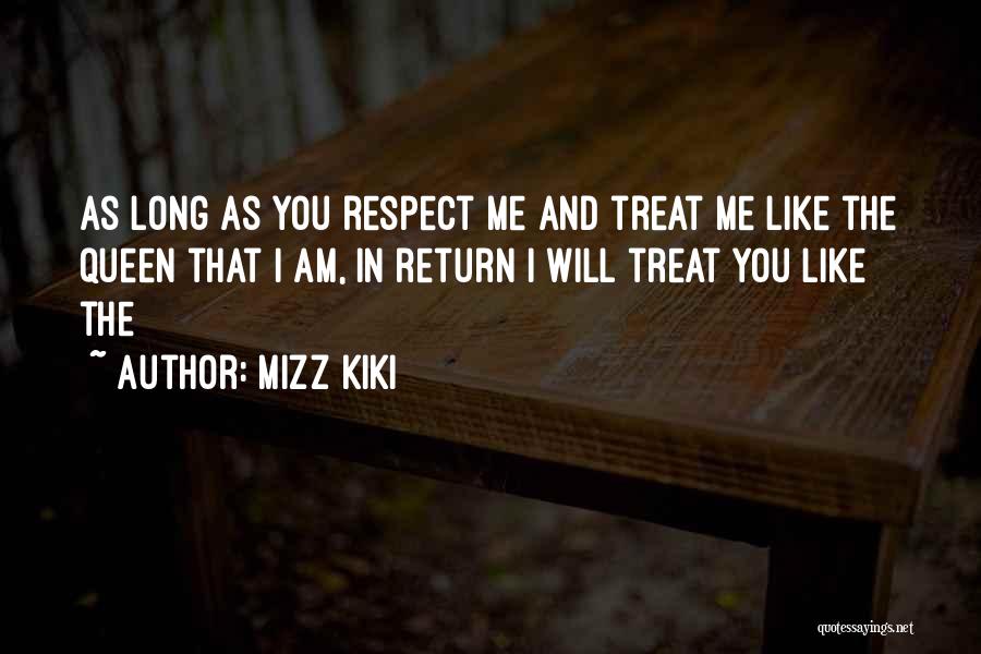 MIZZ KIKI Quotes: As Long As You Respect Me And Treat Me Like The Queen That I Am, In Return I Will Treat