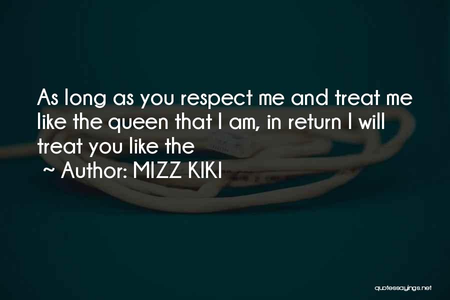 MIZZ KIKI Quotes: As Long As You Respect Me And Treat Me Like The Queen That I Am, In Return I Will Treat