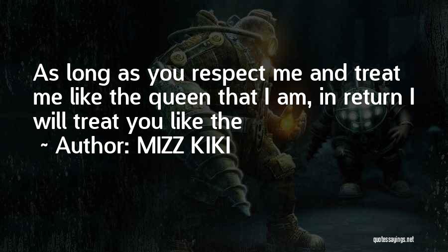 MIZZ KIKI Quotes: As Long As You Respect Me And Treat Me Like The Queen That I Am, In Return I Will Treat