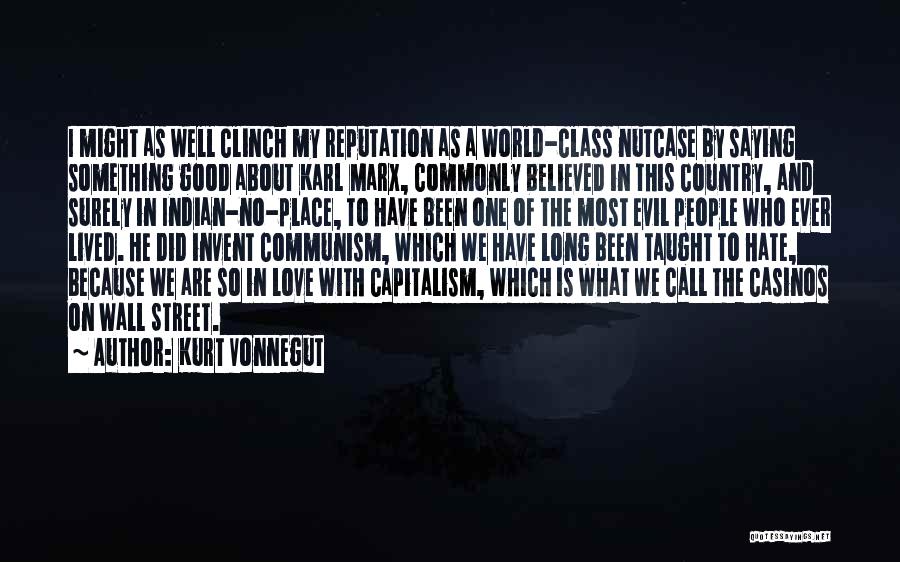 Kurt Vonnegut Quotes: I Might As Well Clinch My Reputation As A World-class Nutcase By Saying Something Good About Karl Marx, Commonly Believed