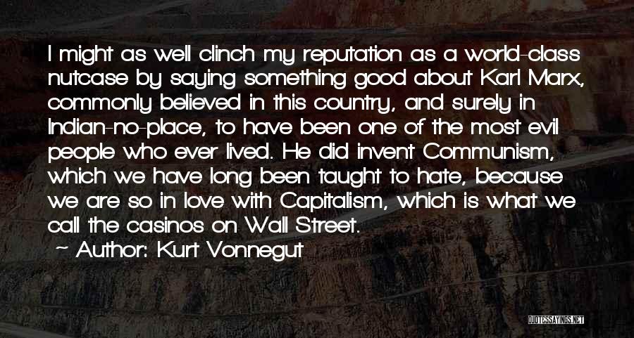 Kurt Vonnegut Quotes: I Might As Well Clinch My Reputation As A World-class Nutcase By Saying Something Good About Karl Marx, Commonly Believed