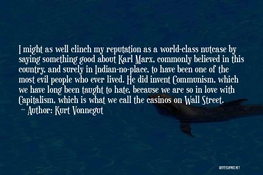 Kurt Vonnegut Quotes: I Might As Well Clinch My Reputation As A World-class Nutcase By Saying Something Good About Karl Marx, Commonly Believed