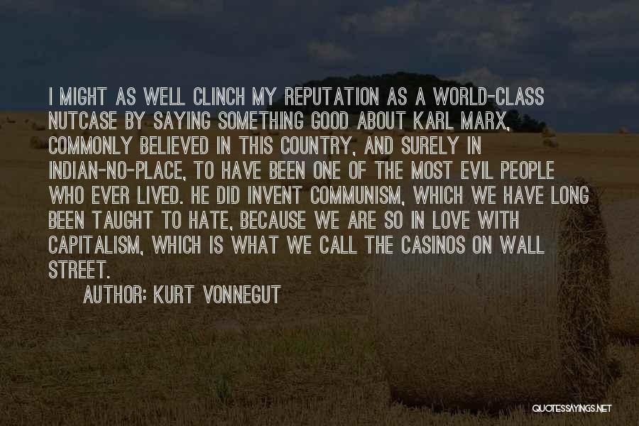 Kurt Vonnegut Quotes: I Might As Well Clinch My Reputation As A World-class Nutcase By Saying Something Good About Karl Marx, Commonly Believed