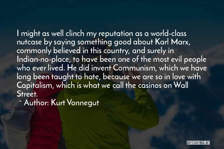 Kurt Vonnegut Quotes: I Might As Well Clinch My Reputation As A World-class Nutcase By Saying Something Good About Karl Marx, Commonly Believed