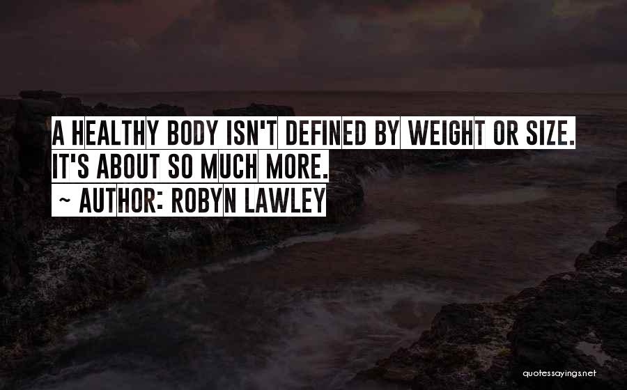 Robyn Lawley Quotes: A Healthy Body Isn't Defined By Weight Or Size. It's About So Much More.