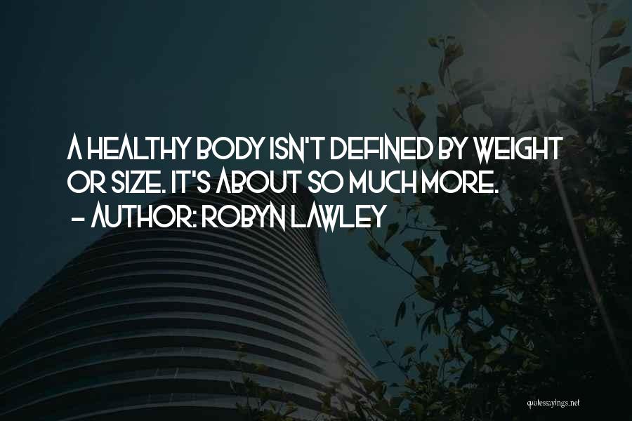 Robyn Lawley Quotes: A Healthy Body Isn't Defined By Weight Or Size. It's About So Much More.