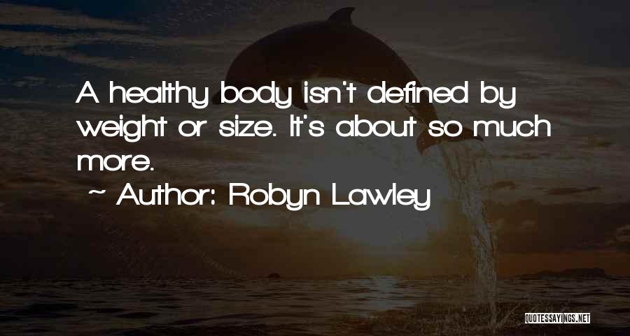 Robyn Lawley Quotes: A Healthy Body Isn't Defined By Weight Or Size. It's About So Much More.