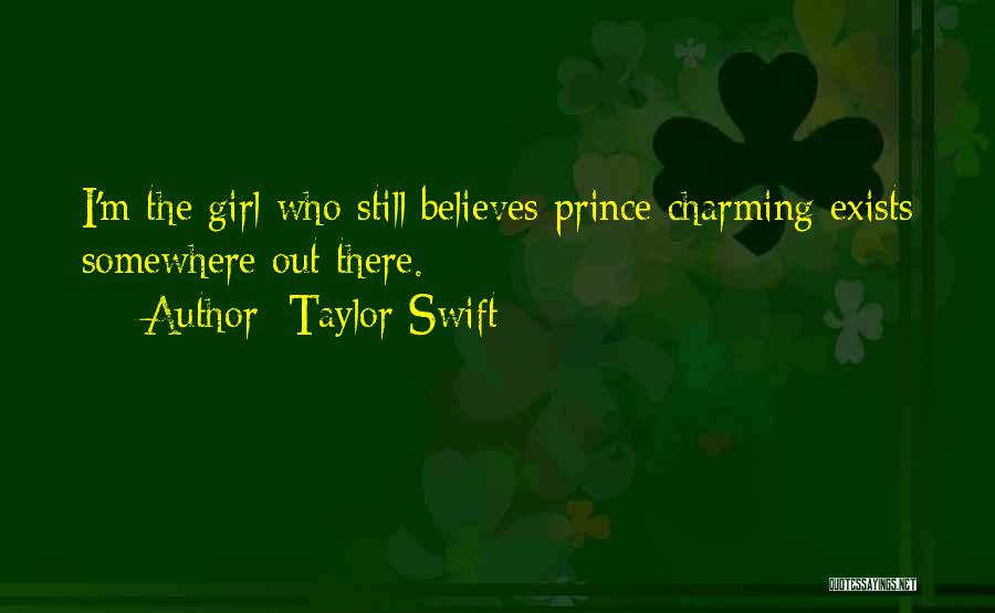 Taylor Swift Quotes: I'm The Girl Who Still Believes Prince Charming Exists Somewhere Out There.