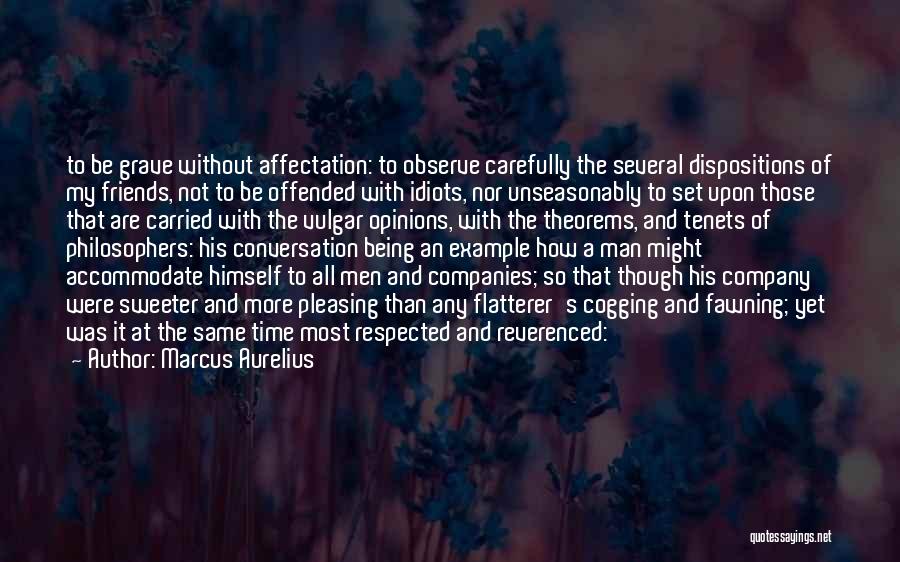 Marcus Aurelius Quotes: To Be Grave Without Affectation: To Observe Carefully The Several Dispositions Of My Friends, Not To Be Offended With Idiots,