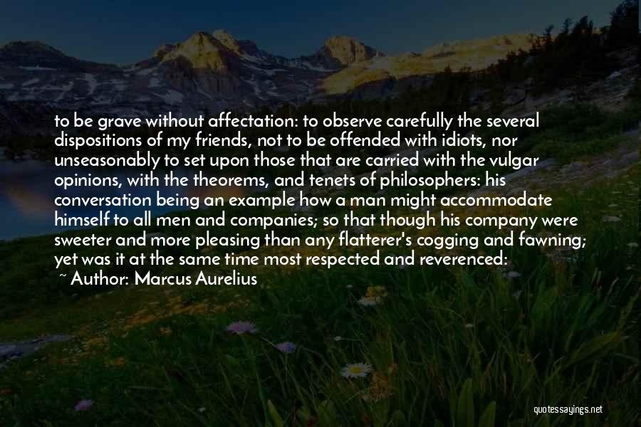 Marcus Aurelius Quotes: To Be Grave Without Affectation: To Observe Carefully The Several Dispositions Of My Friends, Not To Be Offended With Idiots,