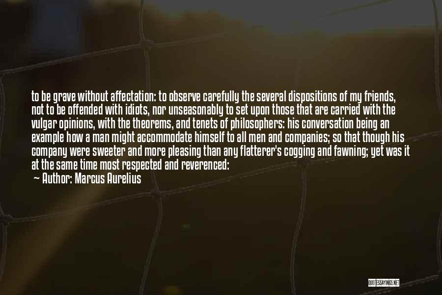 Marcus Aurelius Quotes: To Be Grave Without Affectation: To Observe Carefully The Several Dispositions Of My Friends, Not To Be Offended With Idiots,