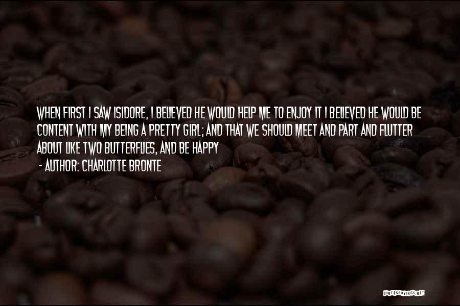 Charlotte Bronte Quotes: When First I Saw Isidore, I Believed He Would Help Me To Enjoy It I Believed He Would Be Content