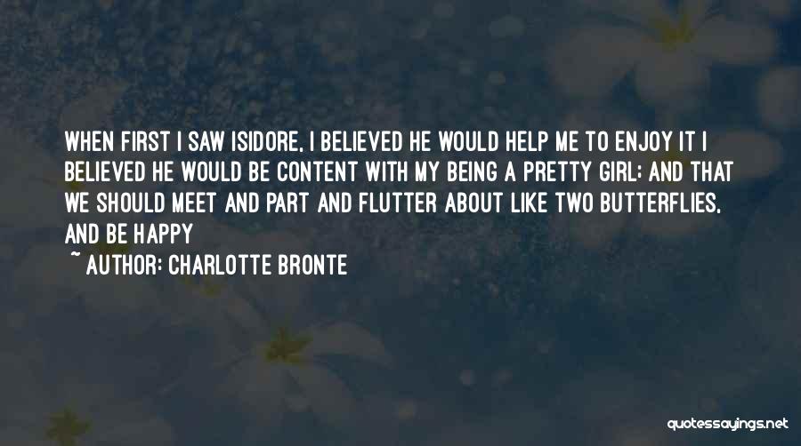 Charlotte Bronte Quotes: When First I Saw Isidore, I Believed He Would Help Me To Enjoy It I Believed He Would Be Content