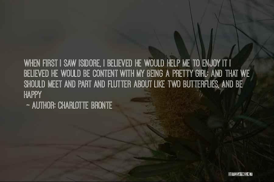 Charlotte Bronte Quotes: When First I Saw Isidore, I Believed He Would Help Me To Enjoy It I Believed He Would Be Content