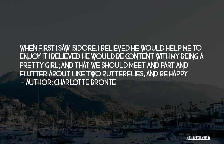 Charlotte Bronte Quotes: When First I Saw Isidore, I Believed He Would Help Me To Enjoy It I Believed He Would Be Content