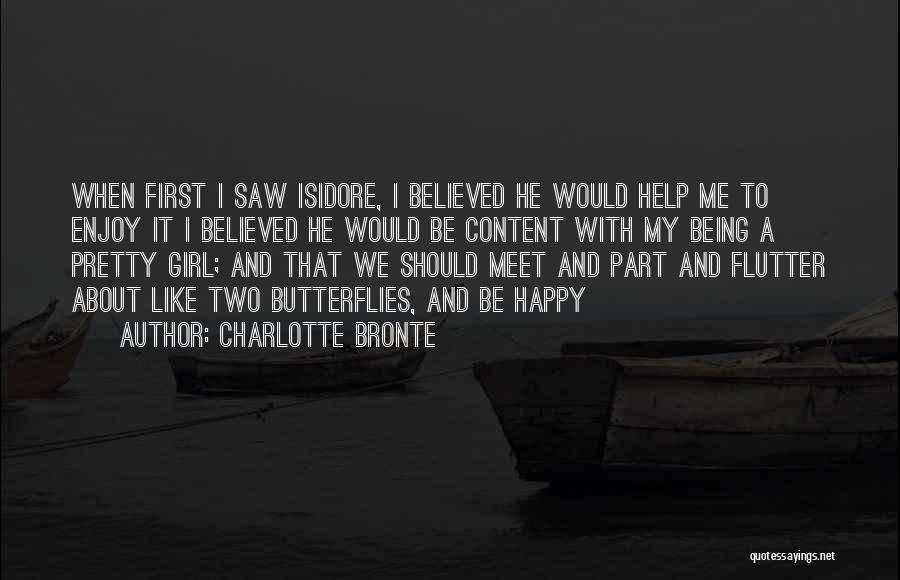 Charlotte Bronte Quotes: When First I Saw Isidore, I Believed He Would Help Me To Enjoy It I Believed He Would Be Content