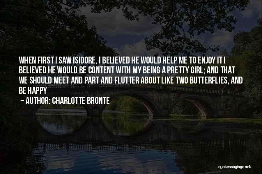 Charlotte Bronte Quotes: When First I Saw Isidore, I Believed He Would Help Me To Enjoy It I Believed He Would Be Content