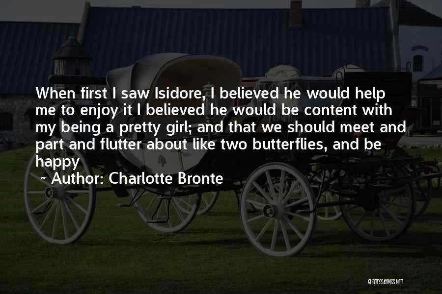 Charlotte Bronte Quotes: When First I Saw Isidore, I Believed He Would Help Me To Enjoy It I Believed He Would Be Content