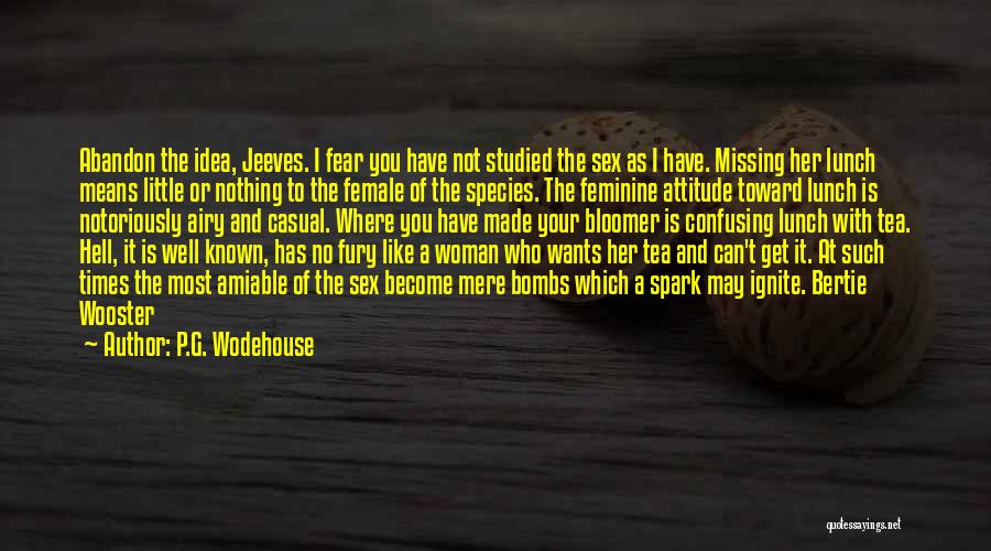 P.G. Wodehouse Quotes: Abandon The Idea, Jeeves. I Fear You Have Not Studied The Sex As I Have. Missing Her Lunch Means Little