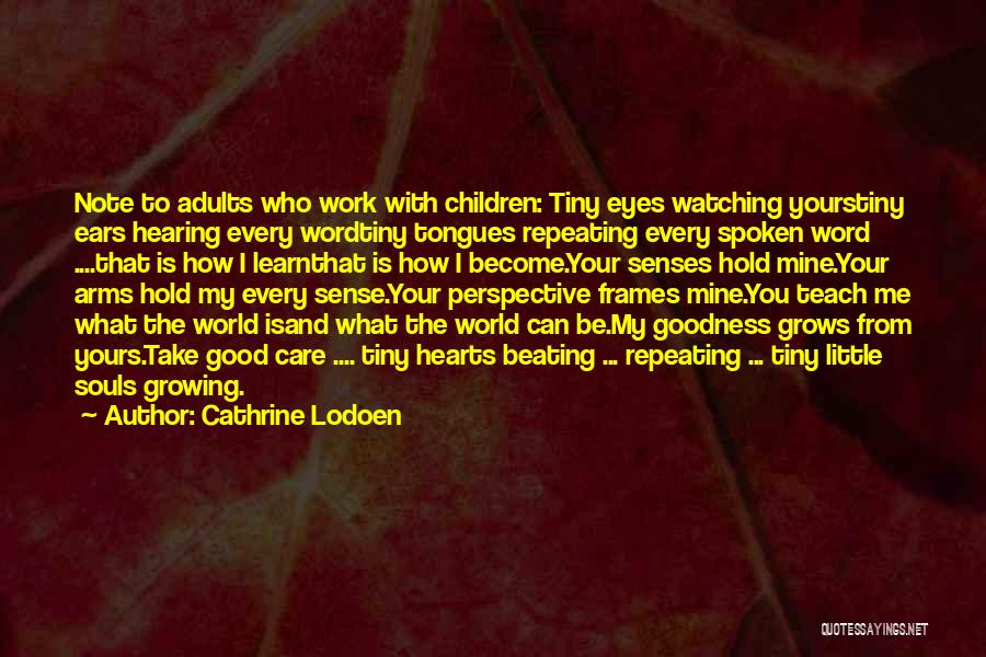 Cathrine Lodoen Quotes: Note To Adults Who Work With Children: Tiny Eyes Watching Yourstiny Ears Hearing Every Wordtiny Tongues Repeating Every Spoken Word